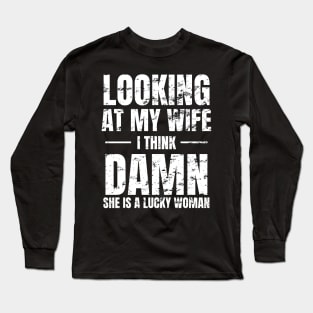 Looking at My Wife, I Think, Damn She is a lucky woman Long Sleeve T-Shirt